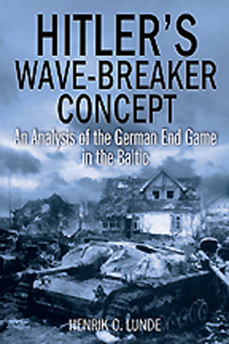 HITLER'S WAVE-BREAKER CONCEPT AN ANALYSIS OF THE GERMAN END GAME IN THE BALTIC