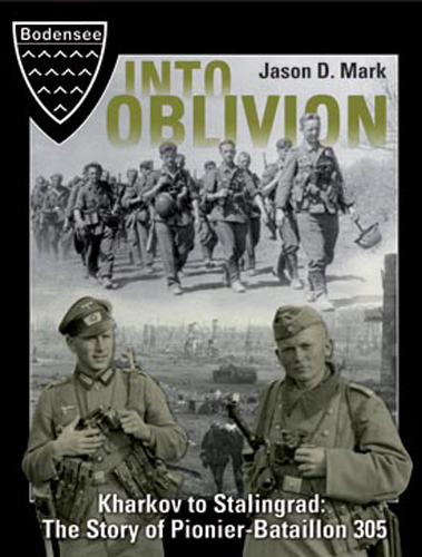 INTO OBLIVION KHARKOV TO STALINGRAD THE STORY OF PIONIER-BATTAILLON 305