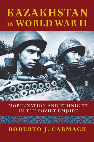 KAZAKHSTAN IN WORLD WAR II: MOBOLIZATION AND ETHNICITY IN THE SOVIET EMPIRE
