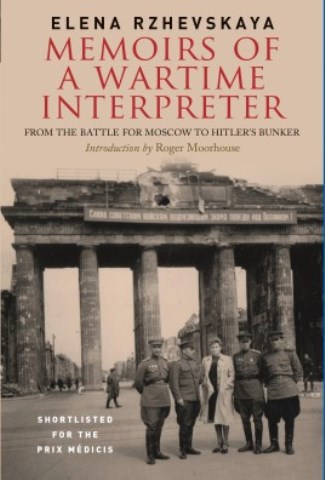 MEMOIRS OF A WARTIME INTERPRETER FROM THE BATTLE FOR MOSCOW TO HITLER'S BUNKER