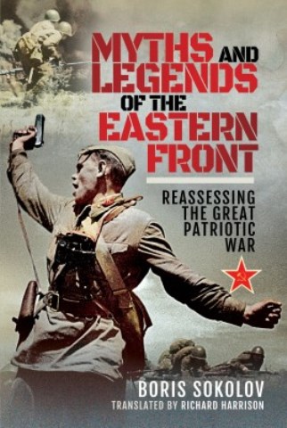 MYTHS AND LEGENDS OF THE EASTERN FRONTl REASSESSING THE GREAT PATRIOTIC WAR