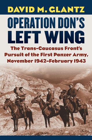 OPERATION DON'S LEFT WING: THE TRANS-CAUCASUS FRONT'S PURSUIT OF THE FIRST PANZER ARMY, NOVEMBER 1942 - FEBRUARY 1943