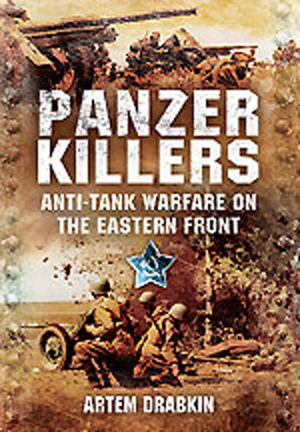 PANZER KILLLERS ANTI-TANK WARFARE ON THE EASTERN FRONT