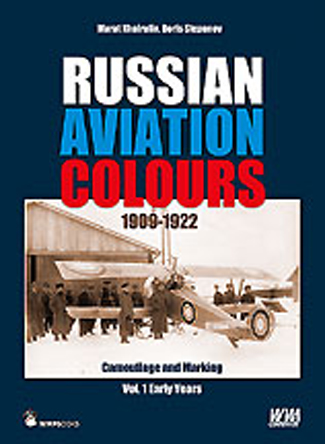RUSSIAN AVIATION COLOURS 1909-1922 CAMOUFLAGE AND MARKING VOL. 1 EARLY YEARS