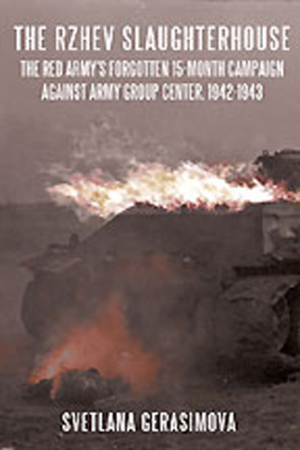 THE RZHEV SLAUGHTERHOUSE THE RED ARMY'S FORGOTTEN 15 MONTH CAMPAIGN AGAINST ARMY GROUP CENTRE, 1942-1943
