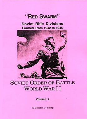 SOVIET ORDER OF BATTLE WORLD WAR II - VOL 10 - RED SWARM SOVIET RIFLE DIVISIONS FORMED FROM 1942-45