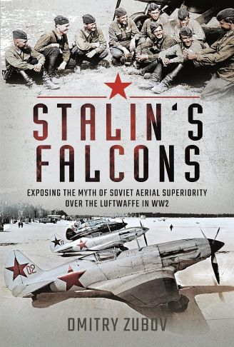 STALIN'S FALCONS EXPOSING THE MYTH OF SOVIET AERIAL SUPERIORITY OVER THE LUFTWAFFE IN WW2