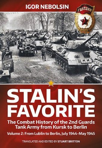 STALIN'S FAVORITE THE COMBAT HISTORY OF THE 2ND GUARDS TANK ARMY FROM KURSK TO BERLIN VOLUME 2: FROM LUBLIN TO BERLIN, JULY 1944-MAY 1945