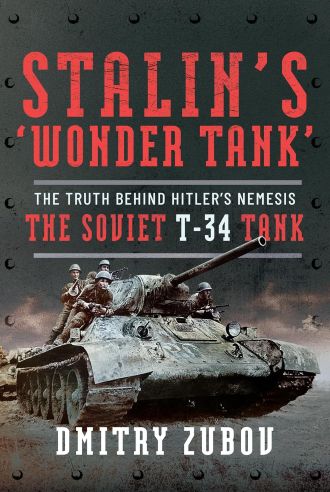 STALIN'S WONDER TANK THE TRUTH BEHIND HITLER'S NEMESIS THE SOVIET T-34 TANK