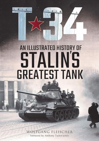 T-34 AN ILLUSTRATED HISTORY OF STALIN'S GREATEST TANK
