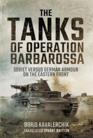 THE TANKS OF BARBAROSSA SOVIET VERSUS GERMAN ARMOUR ON THE EASTERN FRONT
