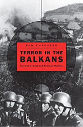 TERROR IN THE BALKANS GERMAN ARMIES AND PARTISAN WARFARE