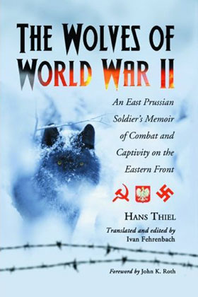 THE WOLVES OF WORLD WAR II AN EAST PRUSSIAN SOLDIER'S MEMOIR OF COMBAT AND CAPTIVITY ON THE EASTERN FRONT