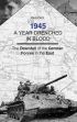 1945 A YEAR DRENCHED IN BLOOD THE DOWNFALL OF THE GERMAN FORCES IN THE EAST