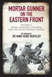 MORTAR GUNNER ON THE EASTERN FRONT VOLUME II: RUSSIA, HUNGARY, LITHUANIA, ANDA THE BATTLE FOR EAST PRUSSIA