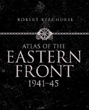 ATLAS OF THE EASTERN FRONT 1941-45