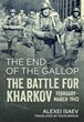 THE END OF THE GALLOP THE BATTLE FOR KHARKOV FEBRUARY - MARCH 1943