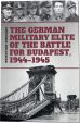 THE GERMAN MILITARY ELITE OF THE BATTLE FOR BUDAPEST 1944-1945
