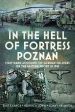 IN THE HELL OF FORTRESS POZNAN: FIRST HAND ACCOUNTS OF GERMAN SOLDIERS ON THE EASTERN FRONT IN 1945