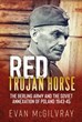 RED TROJAN HORSE: THE BERLING ARMY AND THE SOVIET ANNEXATION OF POLAND 1943-45