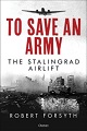 TO SAVE AN ARMY THE STALINGRAD AIRLIFT