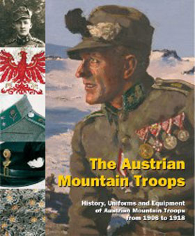 THE AUSTRIAN MOUNTAIN TROOPS HISTORY UNIFORMS AND EQUIPMENT OF AUSTRIAN MOUNTAIN TROOPS FROM 1906 TO 1918