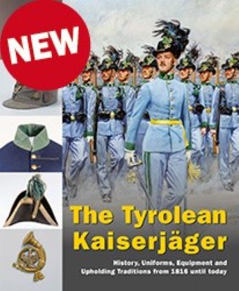THE TYROLEAN KAISERJAGER - HISTORY, UNIFORMS, EQUIPMENT AND UPHOLDING THE TRADITIONS FROM 1816 UNTIL TODAY