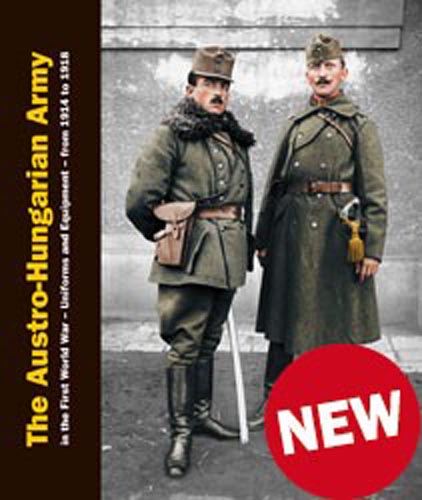 THE AUSTRO-HUNGARIAN ARMY IN THE FIRST WORLD WAR UNIFORMS AND EQUIPMENT - FROM 1914 TO 1918