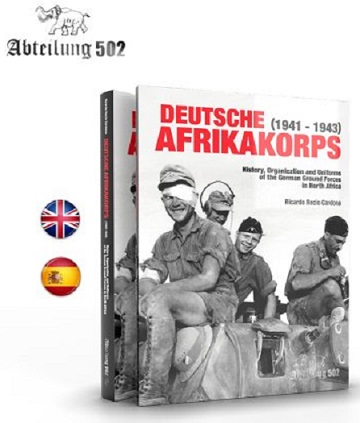 DEUTSCHE AFRIKAKORPS (1941 - 1943) HISTORY, ORGANIZATION AND UNIFORMS OF THE GERMAN GROUND FORCES IN NORTH AFRICA