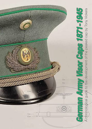 GERMAN ARMY VISOR CAPS 1871-1945 A CHRONOLOGICAL GUIDE TO THE DEVELOPMENT OF THE PEAKED CAP
