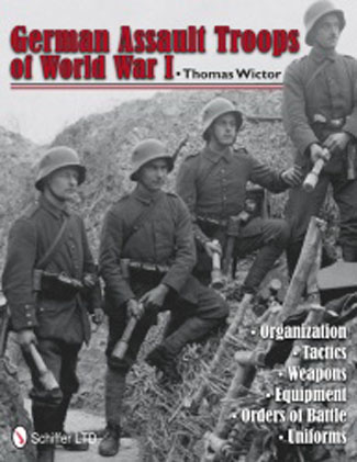 GERMAN ASSAULT TROOPS OF WORLD WAR I ORGANIZATION, TACTICS, WEAPONS, EQUIPMENT AND UNIFORMS