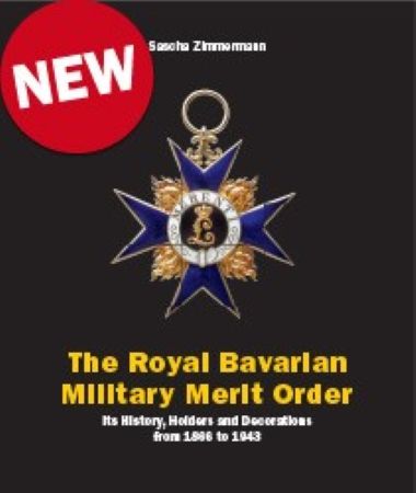 THE ROYAL BAVARIAN MILITARY MERIT ORDER ITS HISTORY, HOLDERS AND DECORATIONS FROM 1866 TO 1943