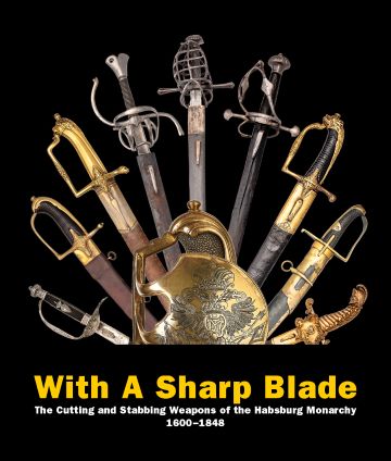 WITH A SHARP BLADE THE CUTTING AND STABBING WEAPONS OF THE HABSBURG MONARCHY 1600-1848