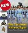 THE TYROLEAN KAISERJAGER - HISTORY, UNIFORMS, EQUIPMENT AND UPHOLDING THE TRADITIONS FROM 1816 UNTIL TODAY