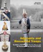 ADJUTANTS AND HOUSEHOLD TROOPS THE MILITARY RETINUE OF THE GERMAN PRINCES AND THE HOUSEHOLD TROOPS FROM 1871 TO 1914