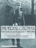 IMPERIAL GERMAN FIELD UNIFORMS AND EQUIPMENT 1907 - 1918 VOLUME 2 INFANTRY AND CAVALRY HELMETS PICKELHAUBE SHAKO TSCHAPKA STEEL HELMETS ETC INFANTRY AND CAVALRY UNIFORMS M1907 SIMPLIFIED 1915 FRIEDENSROCK 1915 FELDBLUSE 1915 INSIGNIA IMPERIAL MARINE