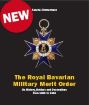 THE ROYAL BAVARIAN MILITARY MERIT ORDER ITS HISTORY, HOLDERS AND DECORATIONS FROM 1866 TO 1943