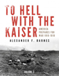 TO HELL WITH THE KAISER AMERICA PREPARES FOR WAR 1916-1918 VOLUME 2