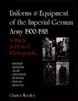 UNIFORMS AND EQUIPMENT OF THE IMPERIAL GERMAN ARMY 1900-1918 A STUDY IN PERIOD PHOTOGRAPHS VOLUME 1