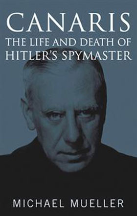 CANARIS THE LIFE AND DEATH OF HITLER'S SPYMASTER