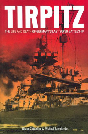 TIRPITZ THE LIFE AND DEATH OF GERMANY'S LAST SUPERSHIP