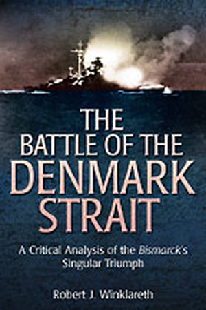 THE BATTLE OF THE DENMARK STRAIT A CRITICAL ANALYSIS OF THE BISMARCK'S SINGULAR TRIUMPH