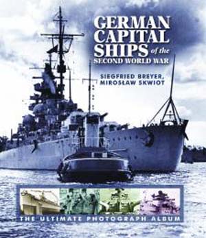 GERMAN CAPITAL SHIPS OF THE SECOND WORLD WAR THE ULTIMATE PHOTOGRAPH ALBUM