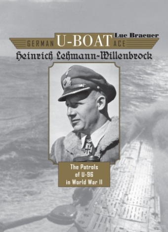 GERMAN U-BOAT ACE HEINRICH LEHMANN-WILLENBROCK THE PATROLS OF U-96 IN WORLD WAR II
