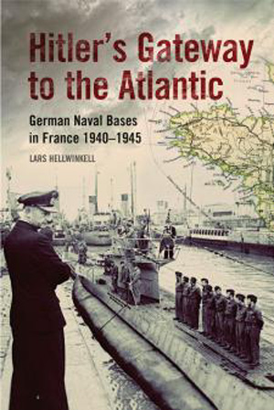 HITLER'S GATEWAY TO THE ATLANTIC GERMAN NAVAL BASES IN FRANCE 1940 - 1945