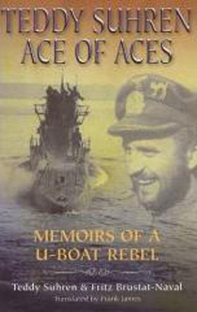 TEDDY SUHREN ACES OF ACES MEMOIRS OF A U-BOAT REBEL