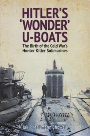 HITLER'S WONDER U-BOATS THE BIRTH OF THE COLD WAR'S HUNTER KILLER SUBMARINES
