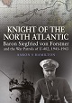 KNIGHT OF THE ATLANTIC BARON SIEGFRIED VON FORSTNER AND THE WAR PATROLS OF U-402, 1941 - 1943
