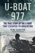 U-BOAT 977 THE TRUE STORY OF THE U-BOAT THAT ESCAPED TO ARGENTINA