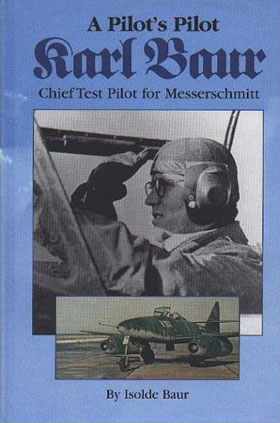 A PILOT'S LIFE KARL BAUR CHIEF TEST PILOT FOR MESSERSCHMITT
